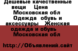 Дешевые качественные вещи  › Цена ­ 350 - Московская обл. Одежда, обувь и аксессуары » Женская одежда и обувь   . Московская обл.